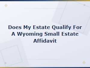 Qualifying for a Wyoming Small Estate Affidavit