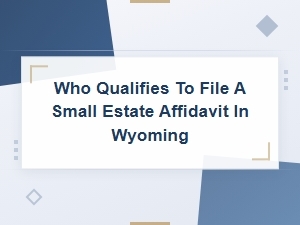 Who Qualifies for a Wyoming Small Estate Affidavit