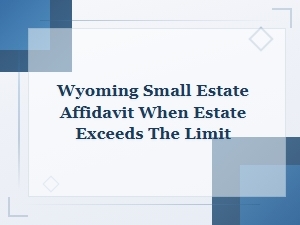 Wyoming Small Estate Affidavit When Estates Exceed the Limit