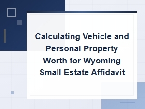 Valuing Vehicles and Property for Wyoming Small Estates