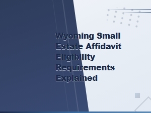 Wyoming Small Estate Affidavit Eligibility Requirements Explained
