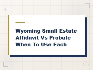 Wyoming Small Estate Affidavit vs Probate Mistakes