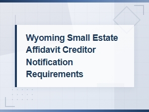 Wyoming Small Estate Affidavit: Creditor Notice Rules