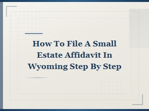 How to File a Small Estate Affidavit in Wyoming
