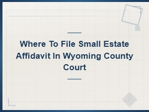 How to File a Small Estate Affidavit in Wyoming